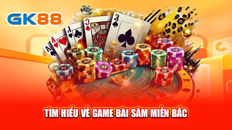 2-tim-hieu-ve-game-bai-sam-mien-bac-gk88