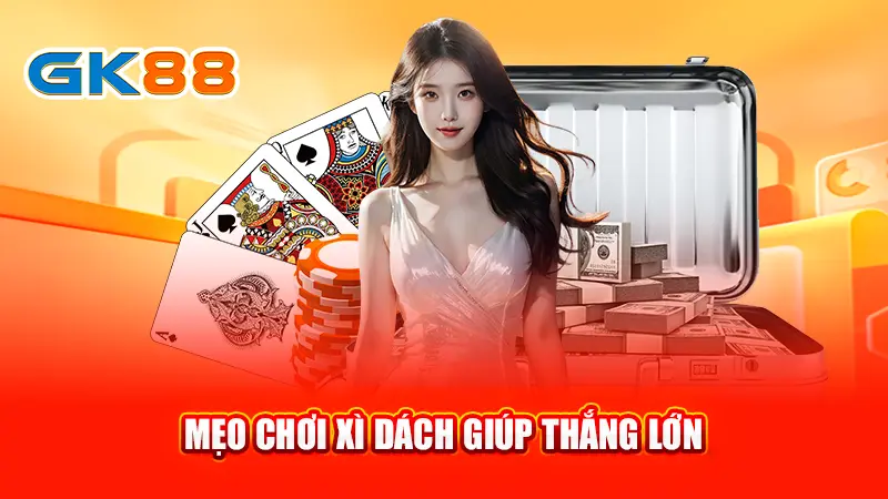 3-meo-choi-xi-dach-giup-thang-lon-gk88