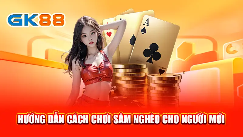 4-huong-dan-cach-choi-sam-ngheo-cho-nguoi-moi-gk88