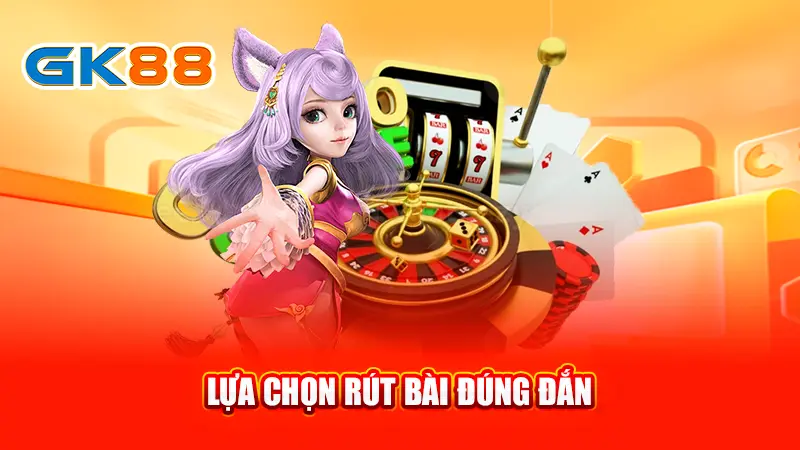 4-lua-chon-rut-bai-dung-dan-gk88